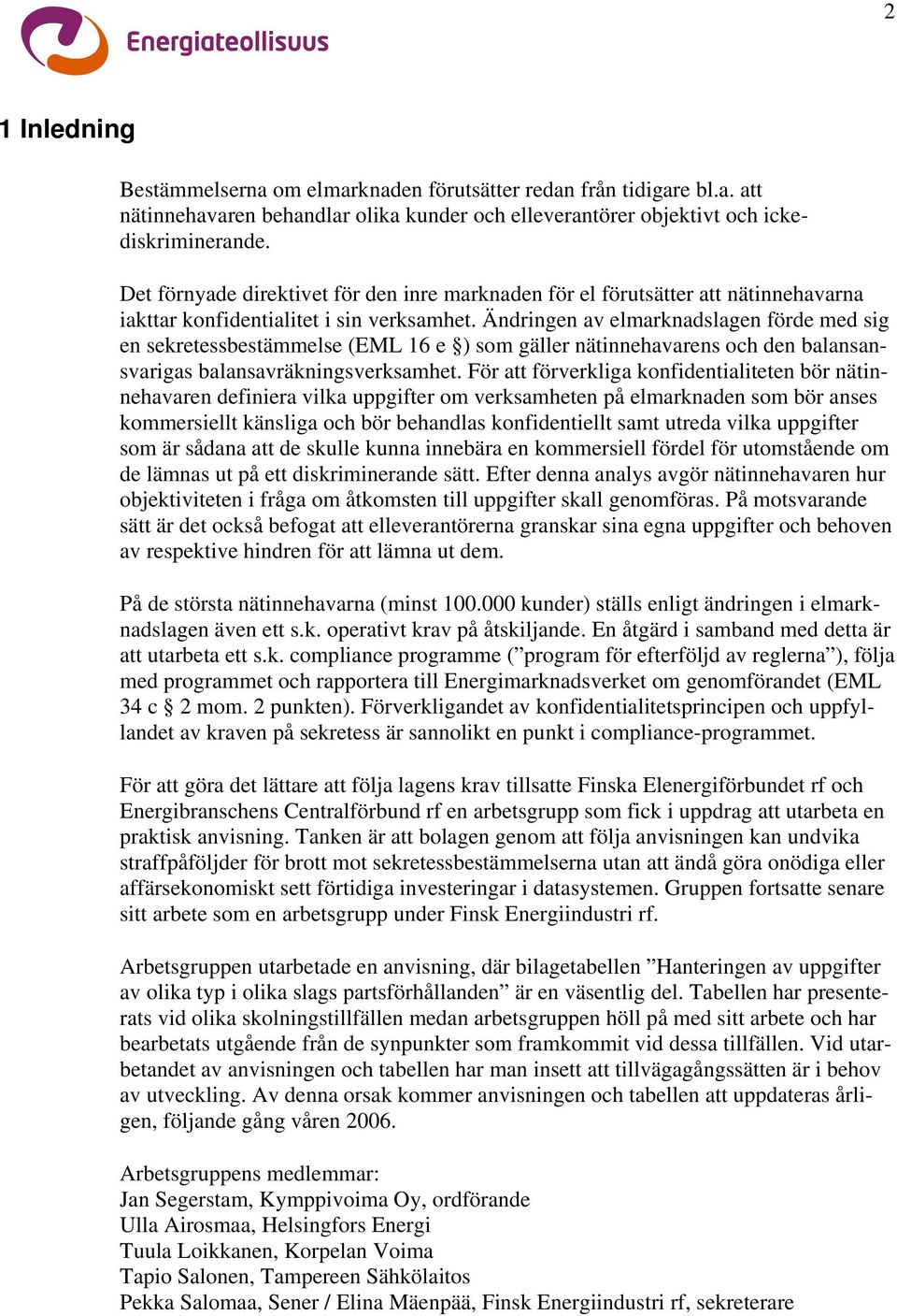 Ändringen av elmarknadslagen förde med sig en sekretessbestämmelse (EML 16 e ) som gäller nätinnehavarens och den balansansvarigas balansavräkningsverksamhet.