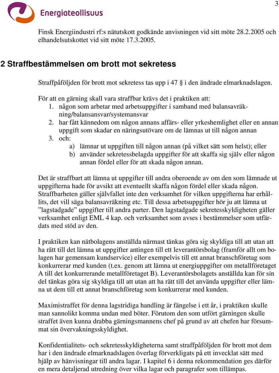 För att en gärning skall vara straffbar krävs det i praktiken att: 1. någon som arbetar med arbetsuppgifter i samband med balansavräkning/balansansvar/systemansvar 2.