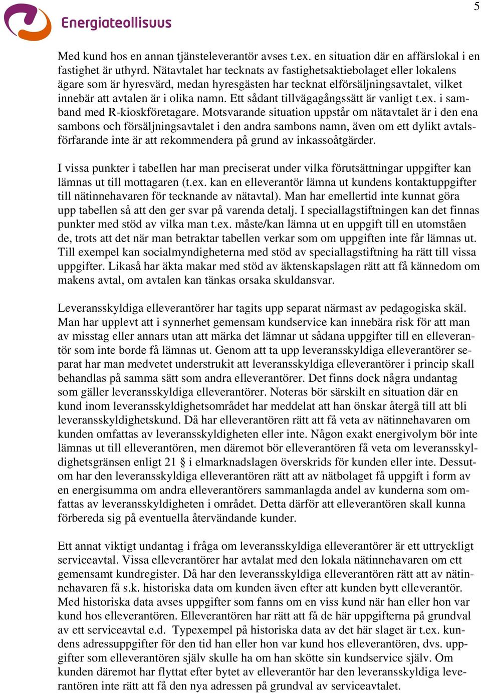 Ett sådant tillvägagångssätt är vanligt t.ex. i samband med R-kioskföretagare.