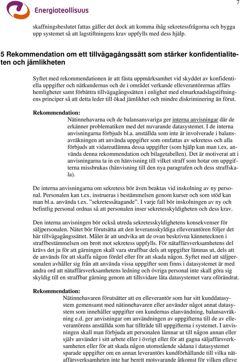 nätkundernas och de i området verkande elleverantörernas affärs hemligheter samt förbättra tillvägagångssätten i enlighet med elmarknadslagstiftningens principer så att detta leder till ökad