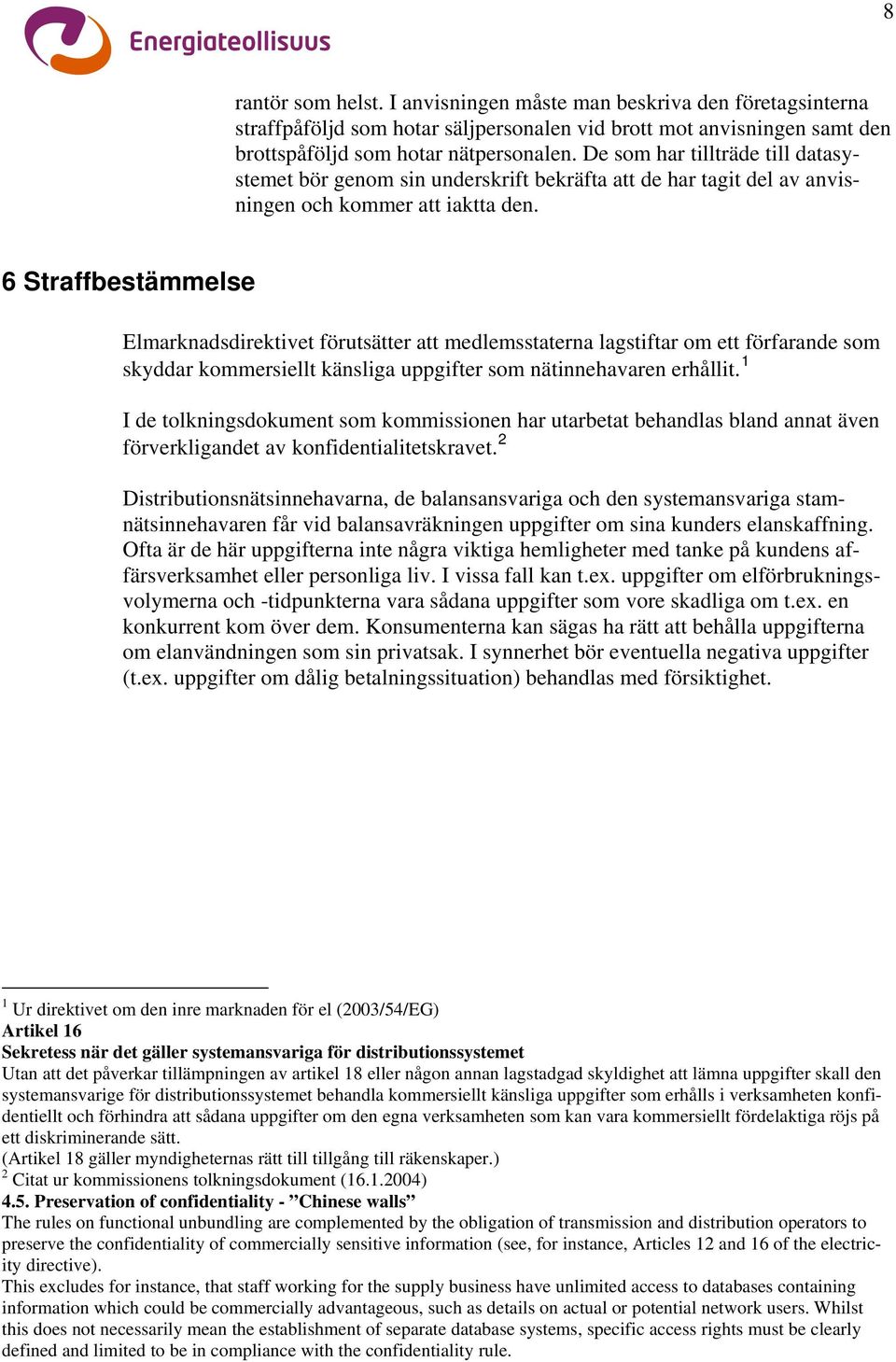 6 Straffbestämmelse Elmarknadsdirektivet förutsätter att medlemsstaterna lagstiftar om ett förfarande som skyddar kommersiellt känsliga uppgifter som nätinnehavaren erhållit.