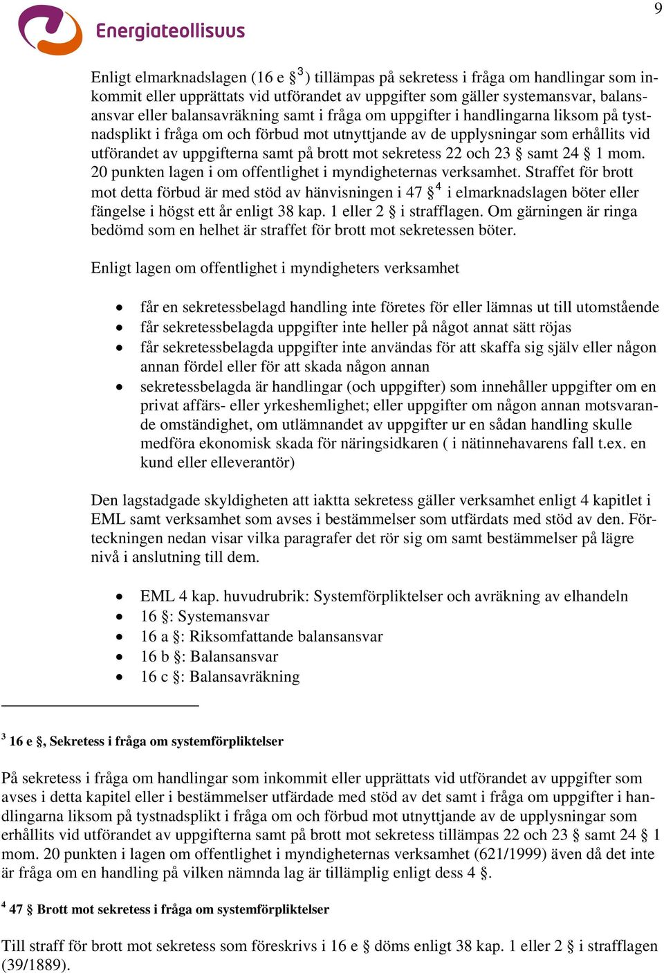 och 23 samt 24 1 mom. 20 punkten lagen i om offentlighet i myndigheternas verksamhet.
