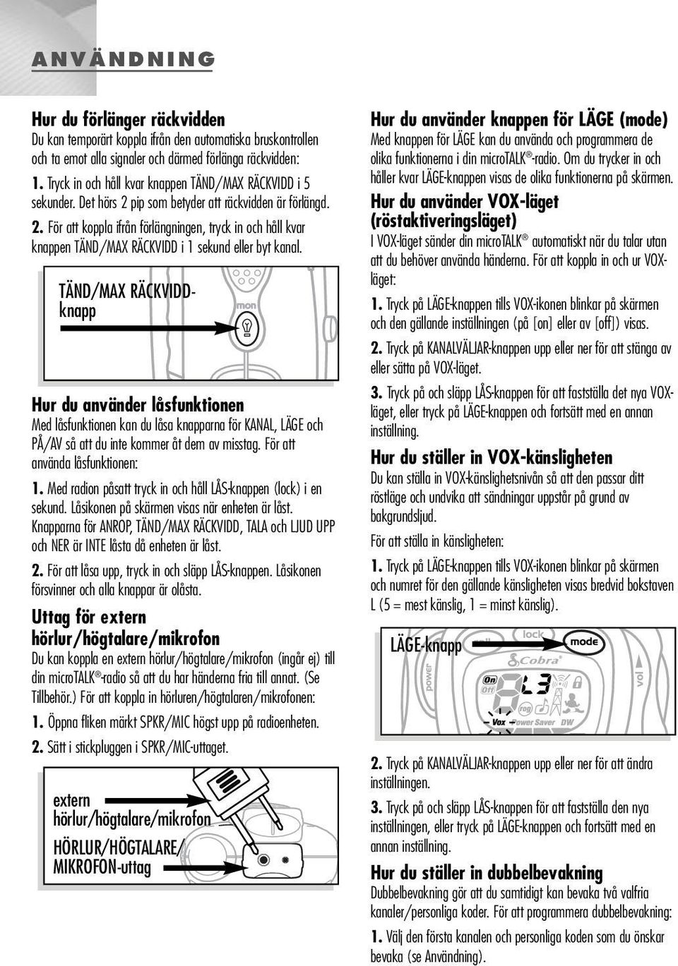 TÄND/MAX RÄCKVIDDknapp Hur du använder låsfunktionen Med låsfunktionen kan du låsa knapparna för KANAL, LÄGE och PÅ/AV så att du inte kommer åt dem av misstag. För att använda låsfunktionen: 1.