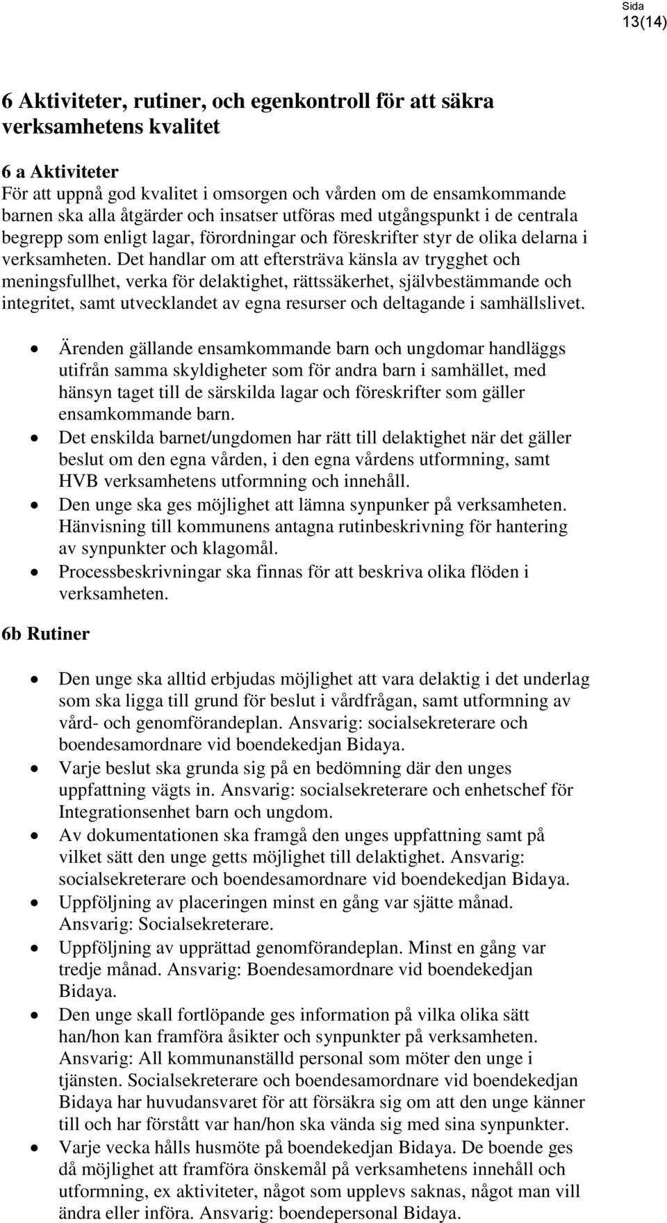 Det handlar om att eftersträva känsla av trygghet och meningsfullhet, verka för delaktighet, rättssäkerhet, självbestämmande och integritet, samt utvecklandet av egna resurser och deltagande i