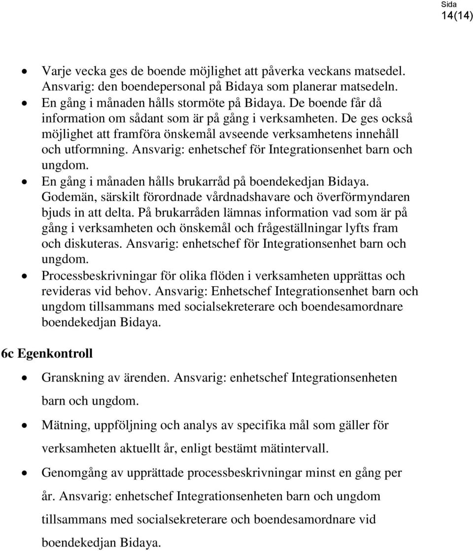 Ansvarig: enhetschef för Integrationsenhet barn och ungdom. En gång i månaden hålls brukarråd på boendekedjan Bidaya.