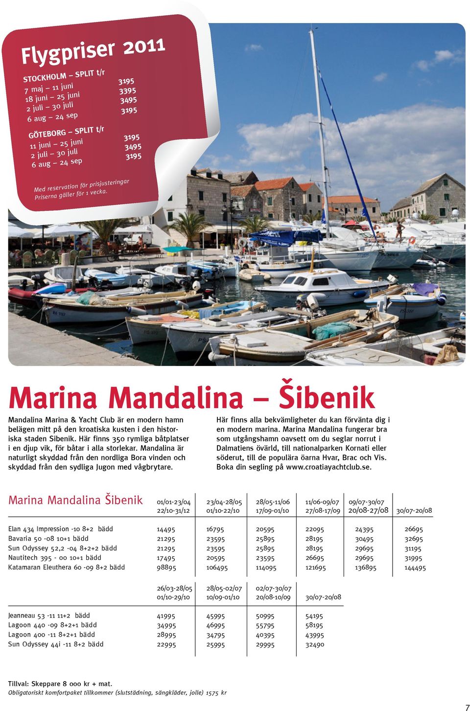 Marina Mandalina šibenik Mandalina Marina & Yacht Club är en modern hamn belägen mitt på den kroatiska kusten i den historiska staden Sibenik.