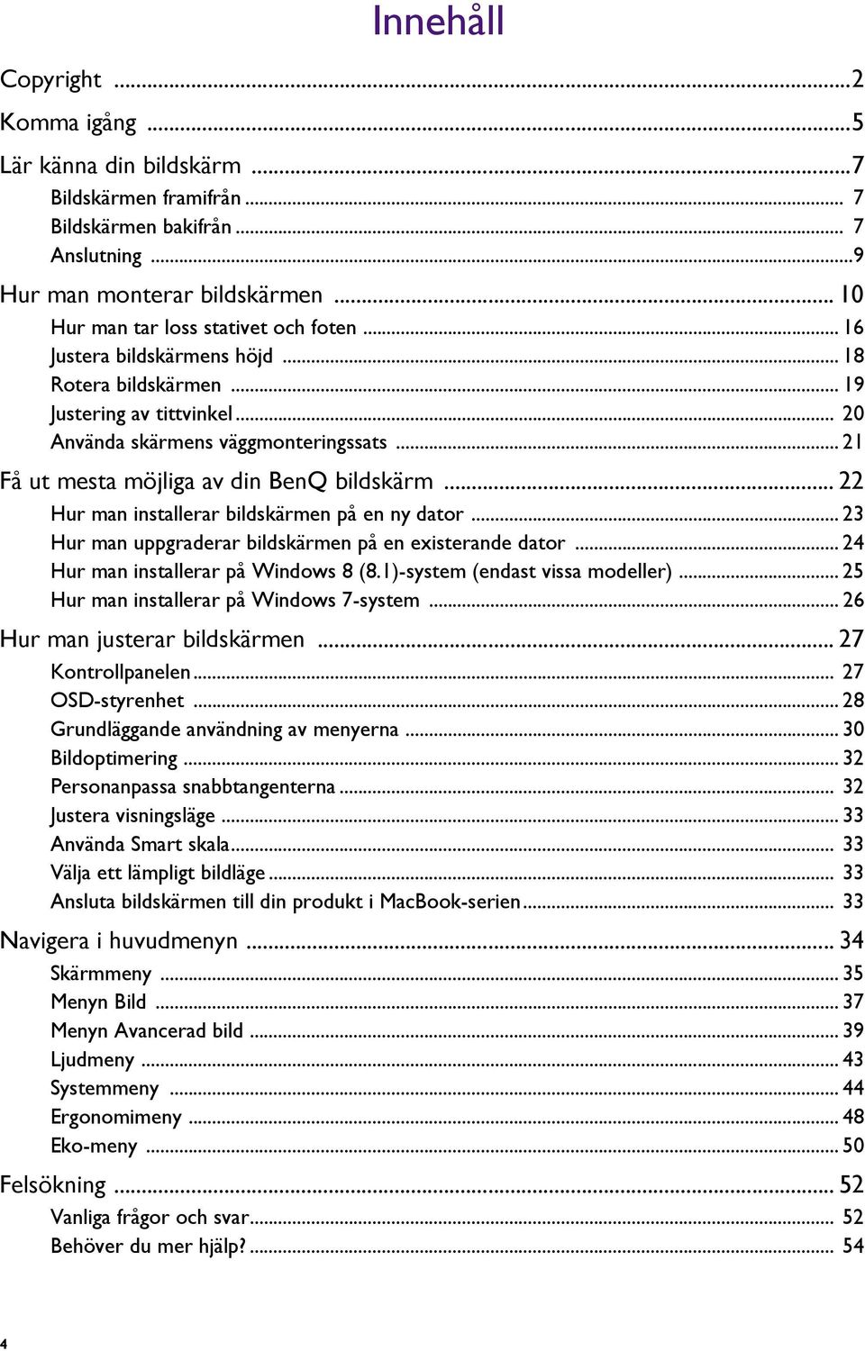 .. 21 Få ut mesta möjliga av din BenQ bildskärm... 22 Hur man installerar bildskärmen på en ny dator... 23 Hur man uppgraderar bildskärmen på en existerande dator.