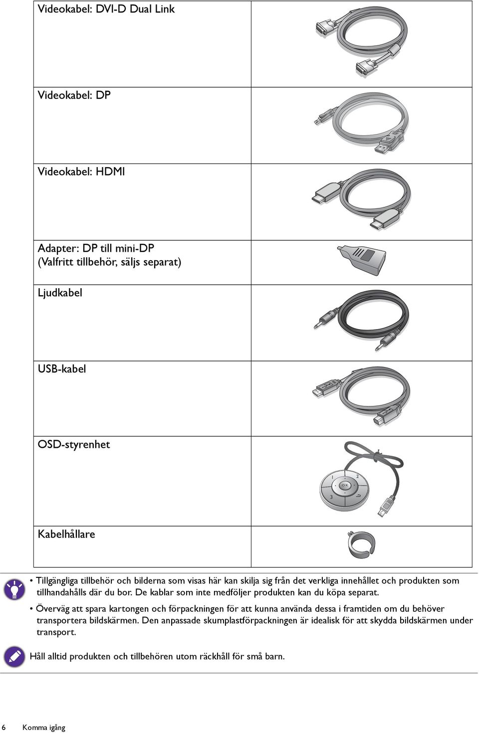 De kablar som inte medföljer produkten kan du köpa separat.