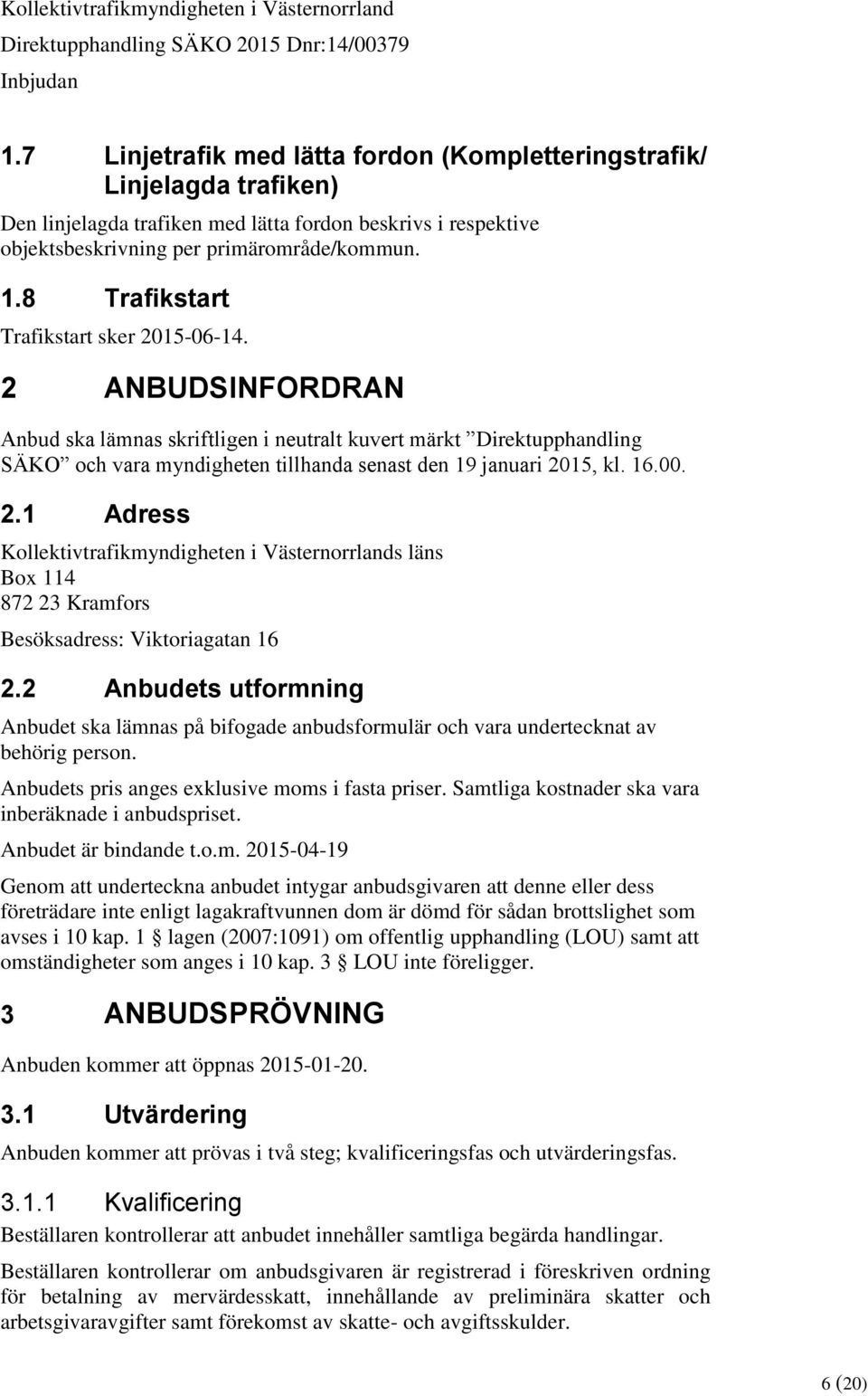 16.00. 2.1 Adress Kollektivtrafikmyndigheten i Västernorrlands läns Box 114 872 23 Kramfors Besöksadress: Viktoriagatan 16 2.