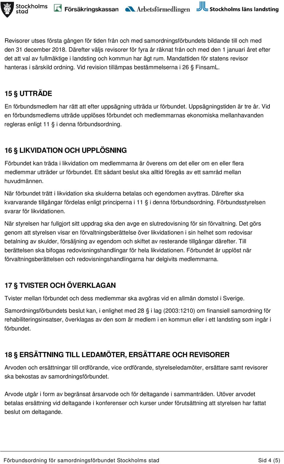 Vid revision tillämpas bestämmelserna i 26 FinsamL. 15 UTTRÄDE En förbundsmedlem har rätt efter uppsägning utträda ur förbundet. Uppsägningstiden är tre år.