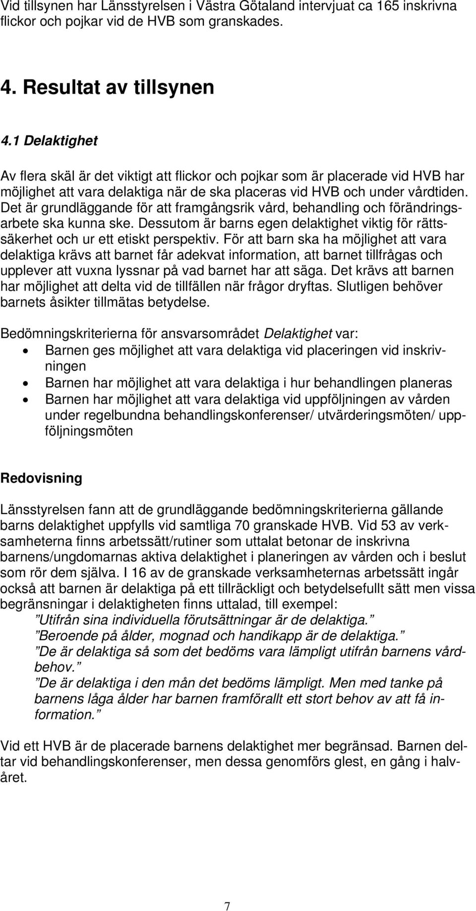 Det är grundläggande för att framgångsrik vård, behandling och förändringsarbete ska kunna ske. Dessutom är barns egen delaktighet viktig för rättssäkerhet och ur ett etiskt perspektiv.