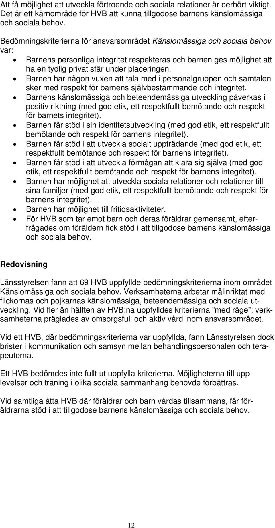 Barnen har någon vuxen att tala med i personalgruppen och samtalen sker med respekt för barnens självbestämmande och integritet.