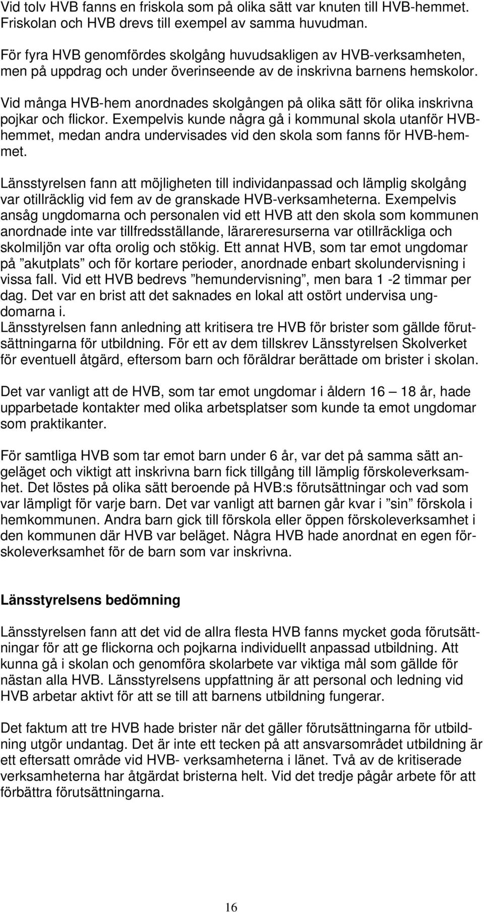 Vid många HVB-hem anordnades skolgången på olika sätt för olika inskrivna pojkar och flickor.