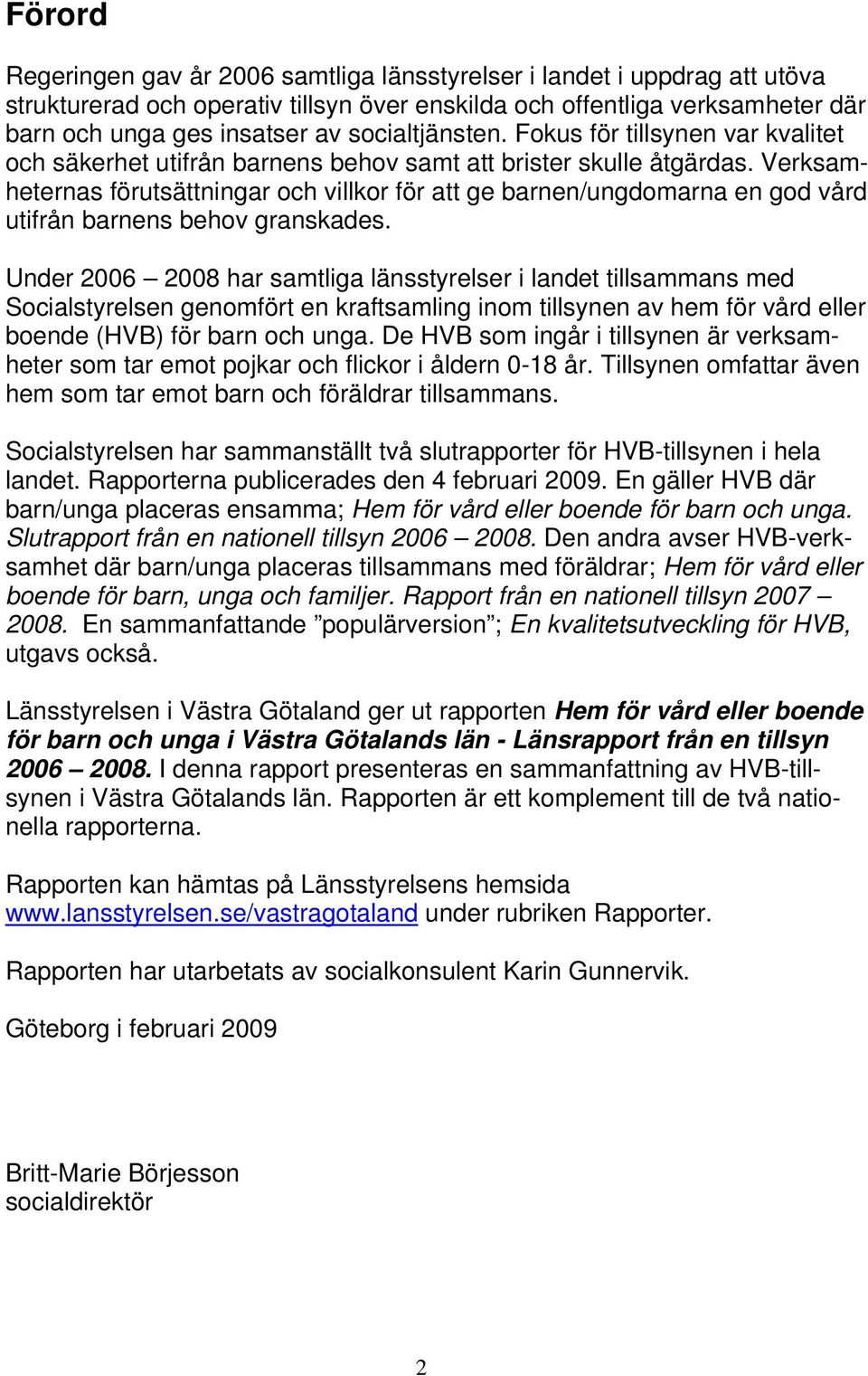Verksamheternas förutsättningar och villkor för att ge barnen/ungdomarna en god vård utifrån barnens behov granskades.