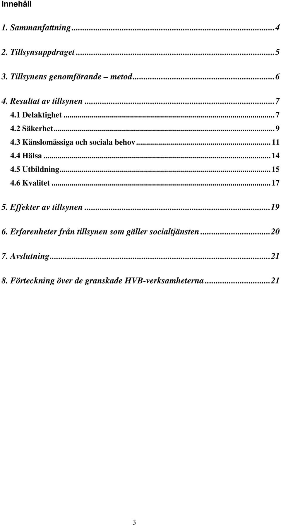 4 Hälsa... 14 4.5 Utbildning... 15 4.6 Kvalitet... 17 5. Effekter av tillsynen...19 6.