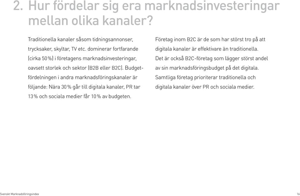 Budgetfördelningen i andra marknads förings kanaler är följande: Nära 30 % går till digitala kanaler, PR tar 13 % och sociala medier får 10 % av budgeten.