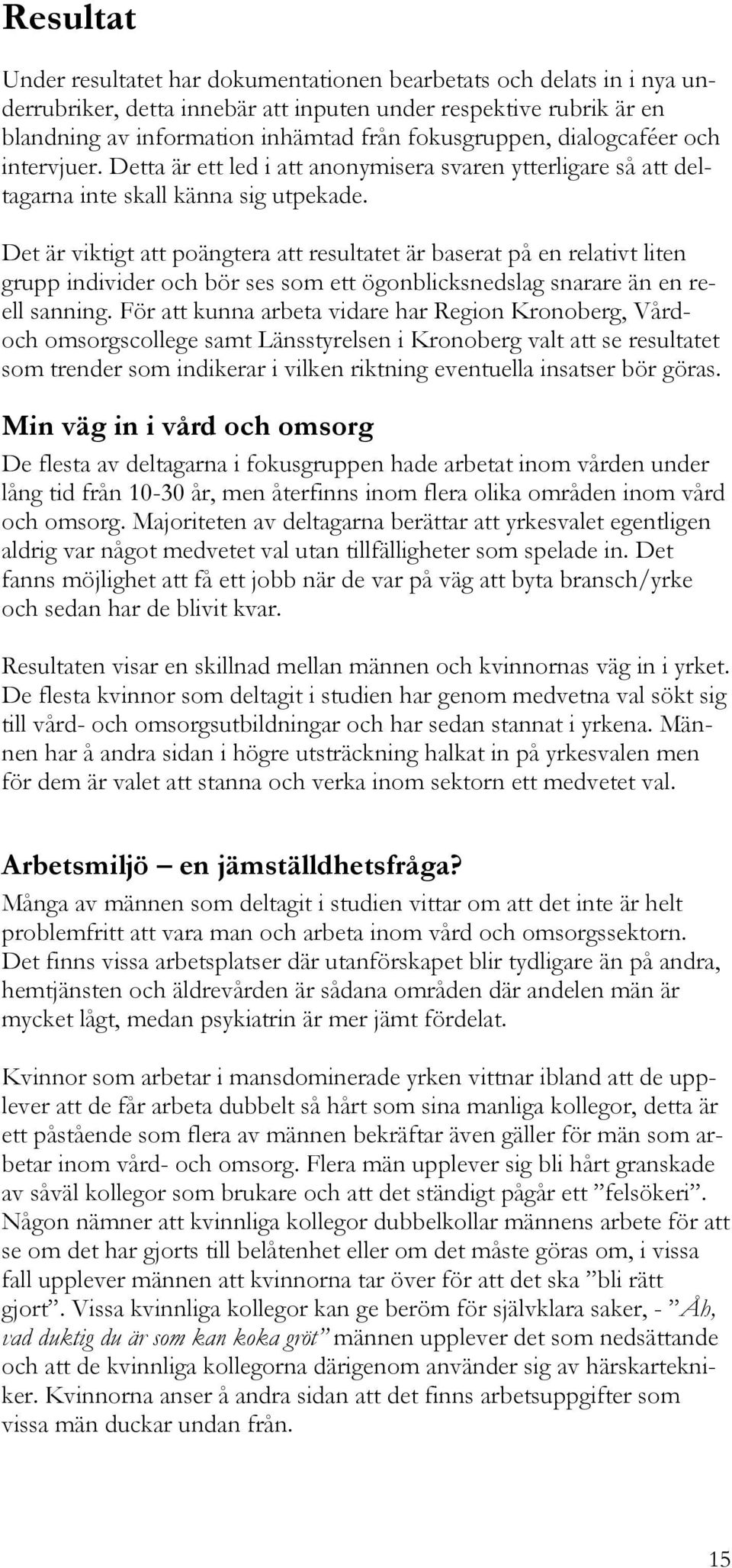 Det är viktigt att poängtera att resultatet är baserat på en relativt liten grupp individer och bör ses som ett ögonblicksnedslag snarare än en reell sanning.