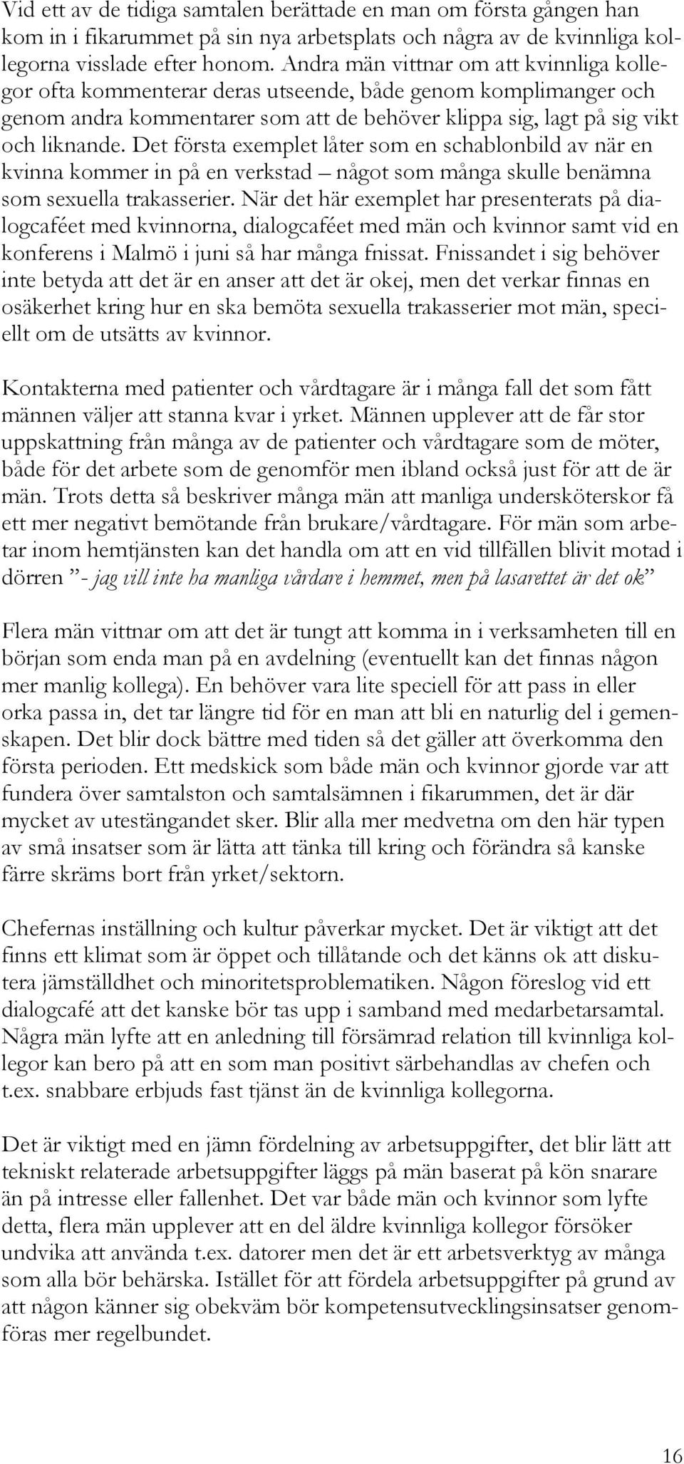 Det första exemplet låter som en schablonbild av när en kvinna kommer in på en verkstad något som många skulle benämna som sexuella trakasserier.