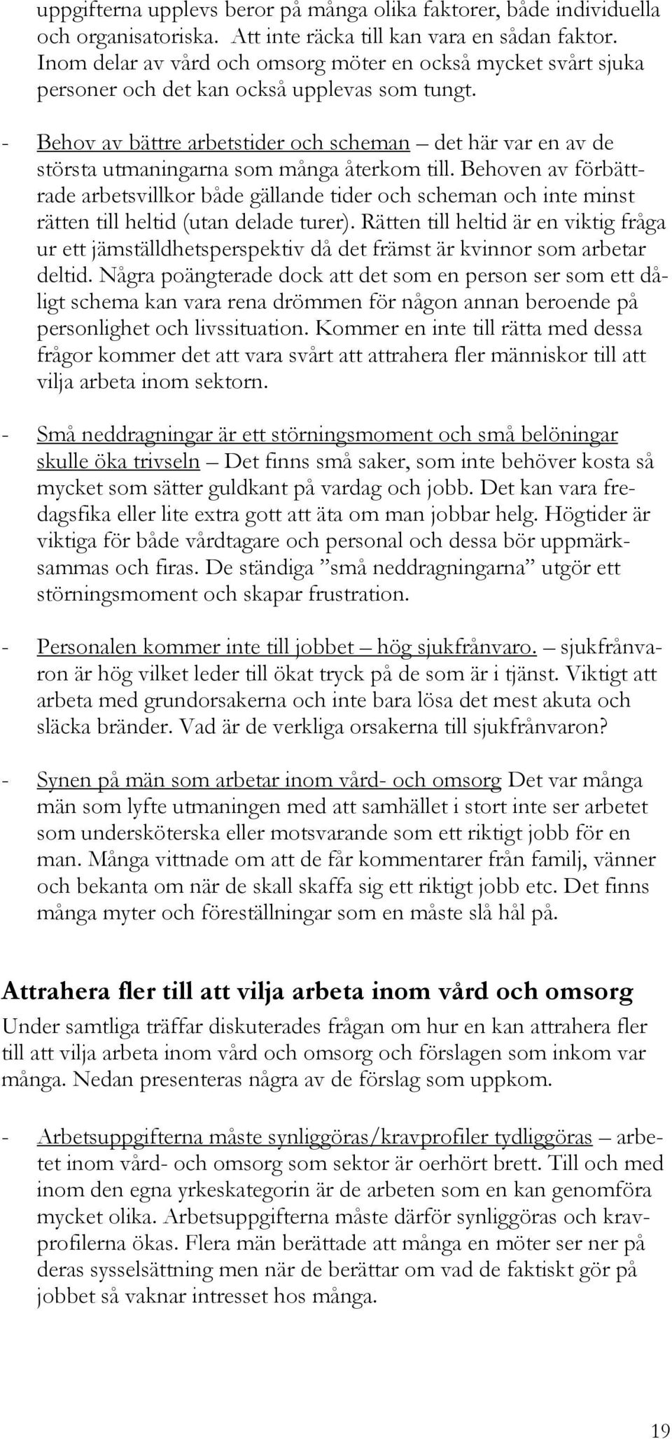 - Behov av bättre arbetstider och scheman det här var en av de största utmaningarna som många återkom till.