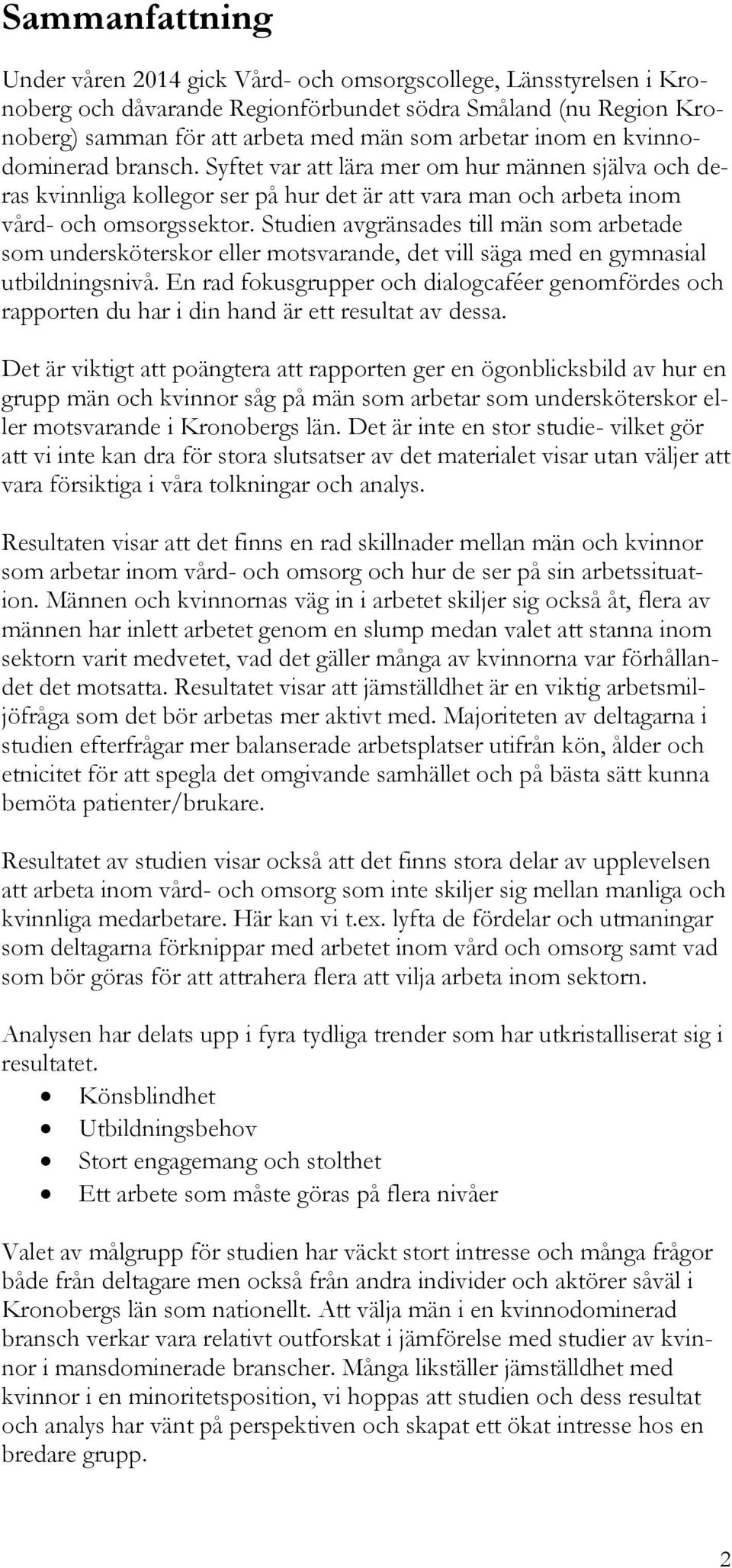 Studien avgränsades till män som arbetade som undersköterskor eller motsvarande, det vill säga med en gymnasial utbildningsnivå.