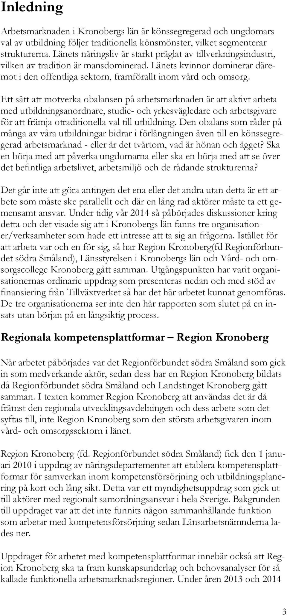 Ett sätt att motverka obalansen på arbetsmarknaden är att aktivt arbeta med utbildningsanordnare, studie- och yrkesvägledare och arbetsgivare för att främja otraditionella val till utbildning.