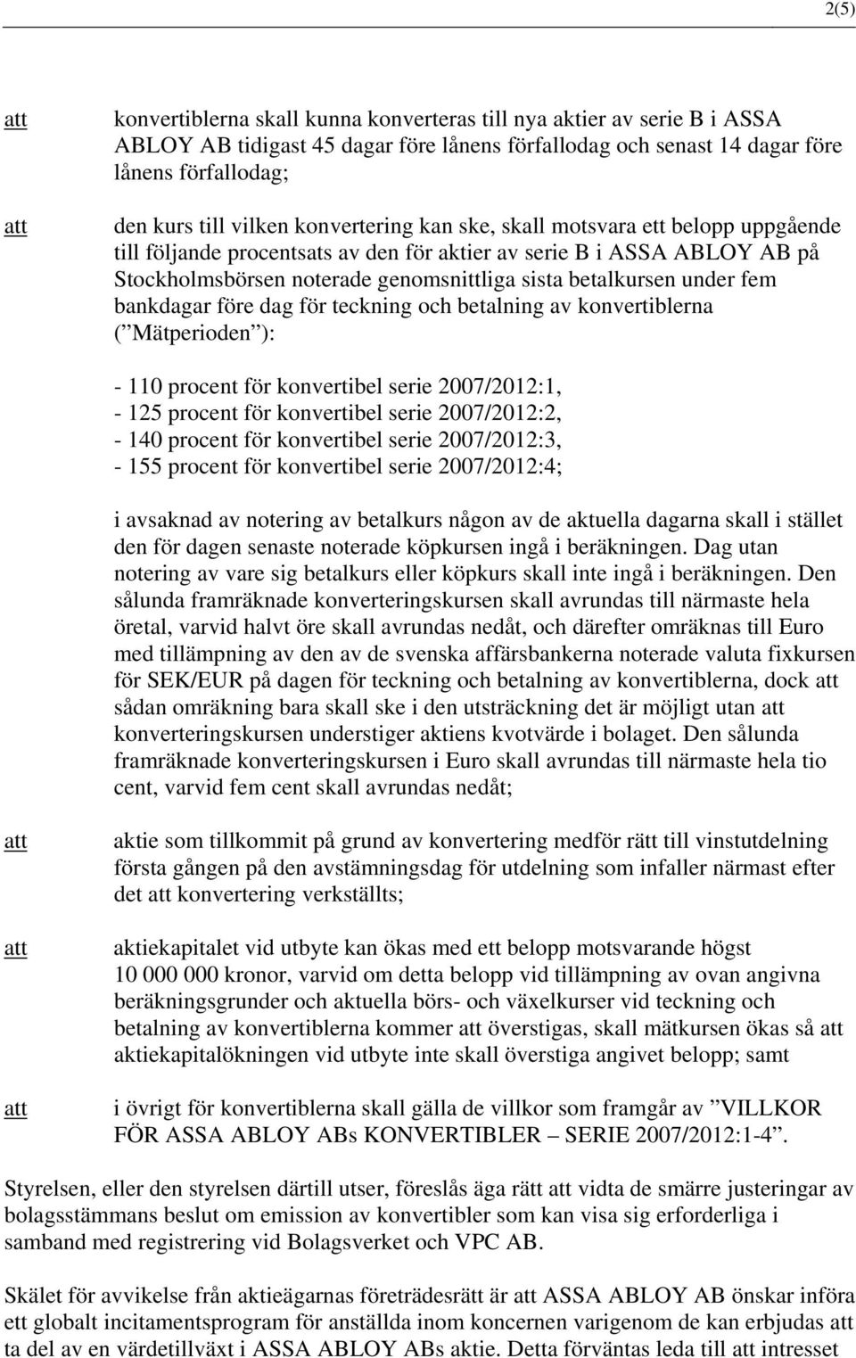 fem bankdagar före dag för teckning och betalning av konvertiblerna ( Mätperioden ): - 110 procent för konvertibel serie 2007/2012:1, - 125 procent för konvertibel serie 2007/2012:2, - 140 procent