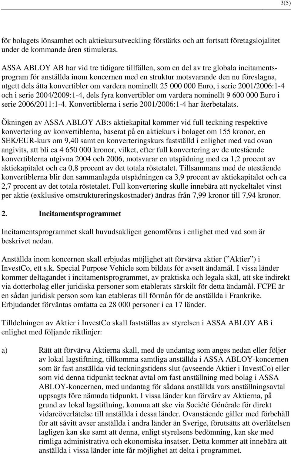 om vardera nominellt 25 000 000 Euro, i serie 2001/2006:1-4 och i serie 2004/2009:1-4, dels fyra konvertibler om vardera nominellt 9 600 000 Euro i serie 2006/2011:1-4.