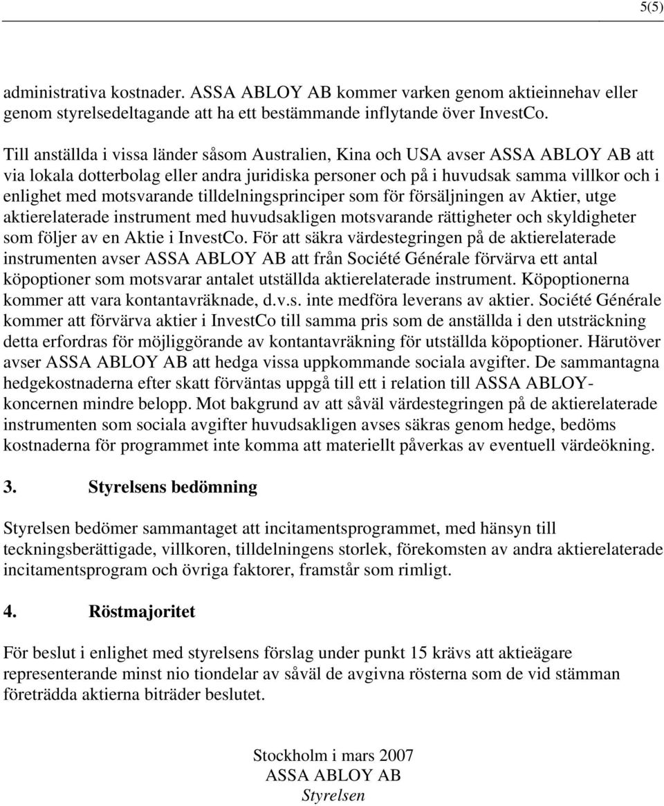 tilldelningsprinciper som för försäljningen av Aktier, utge aktierelaterade instrument med huvudsakligen motsvarande rättigheter och skyldigheter som följer av en Aktie i InvestCo.