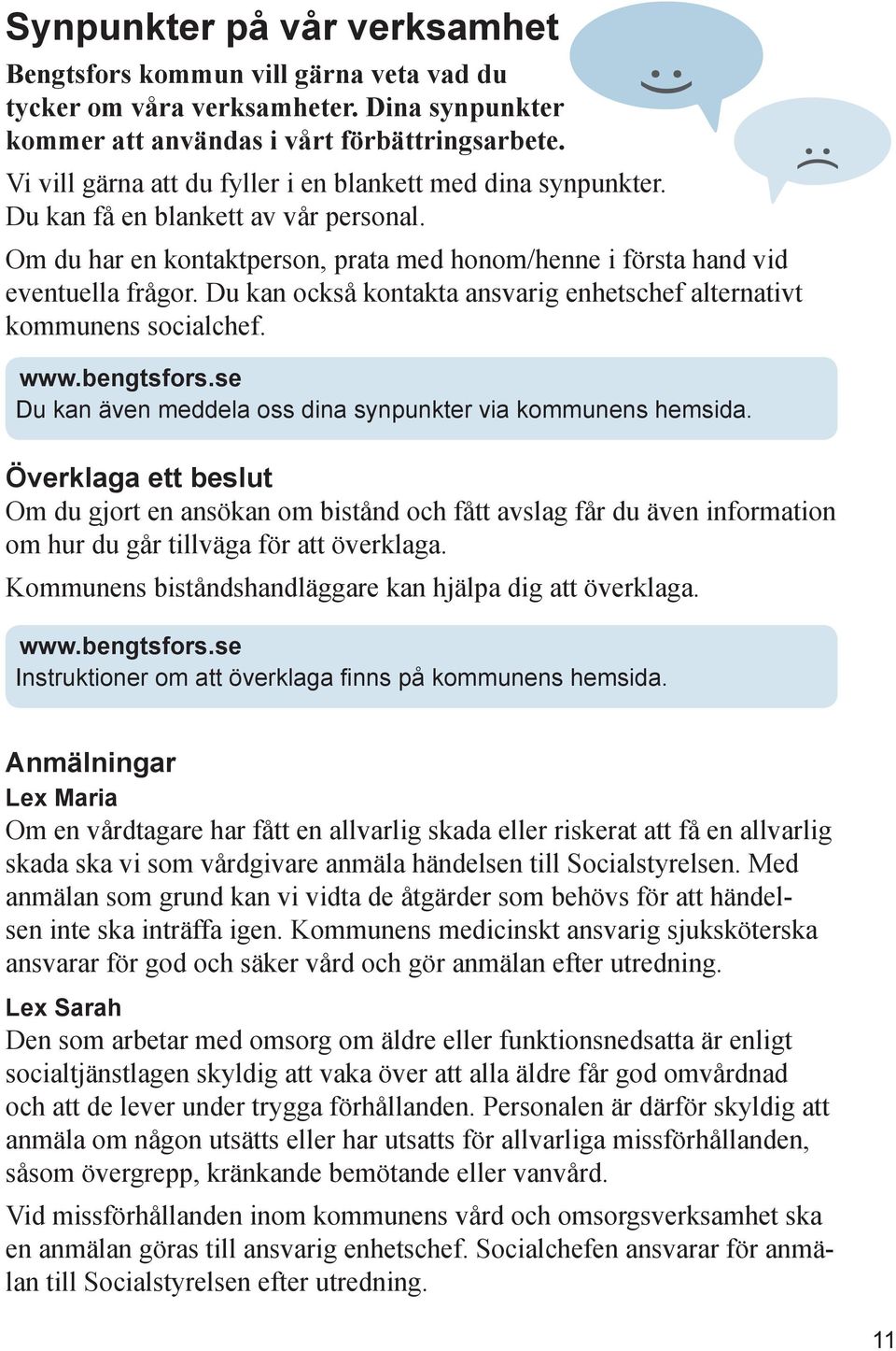 Du kan också kontakta ansvarig enhetschef alternativt kommunens socialchef. www.bengtsfors.se Du kan även meddela oss dina synpunkter via kommunens hemsida.