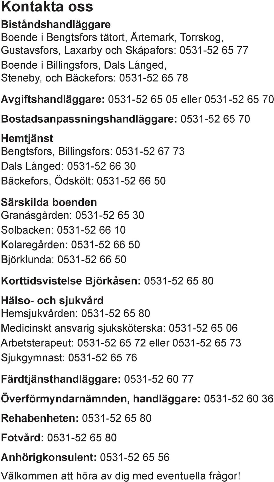 Ödskölt: 0531-52 66 50 Särskilda boenden Granåsgården: 0531-52 65 30 Solbacken: 0531-52 66 10 Kolaregården: 0531-52 66 50 Björklunda: 0531-52 66 50 Korttidsvistelse Björkåsen: 0531-52 65 80 Hälso-