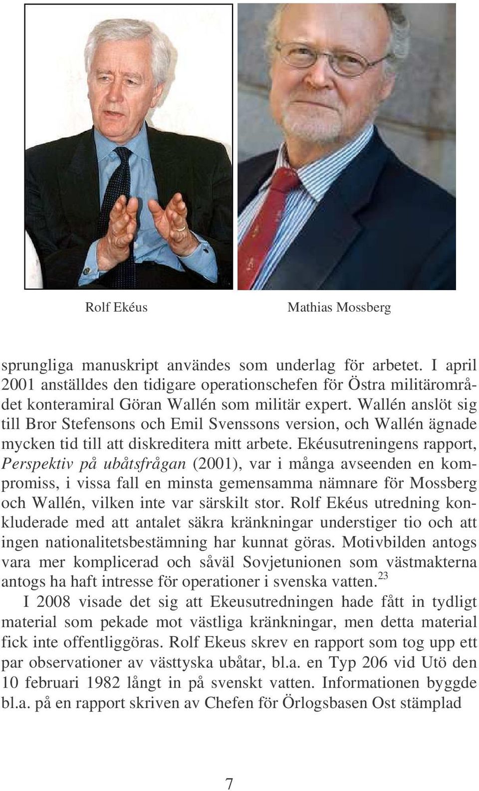 Wallén anslöt sig till Bror Stefensons och Emil Svenssons version, och Wallén ägnade mycken tid till att diskreditera mitt arbete.