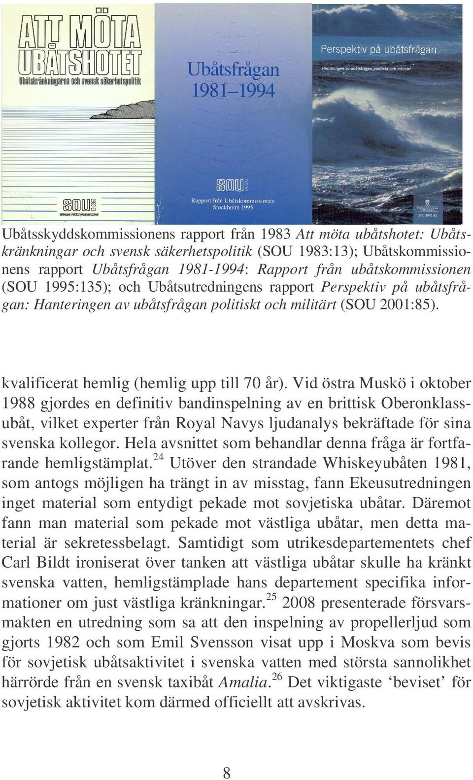 Vid östra Muskö i oktober 1988 gjordes en definitiv bandinspelning av en brittisk Oberonklassubåt, vilket experter från Royal Navys ljudanalys bekräftade för sina svenska kollegor.