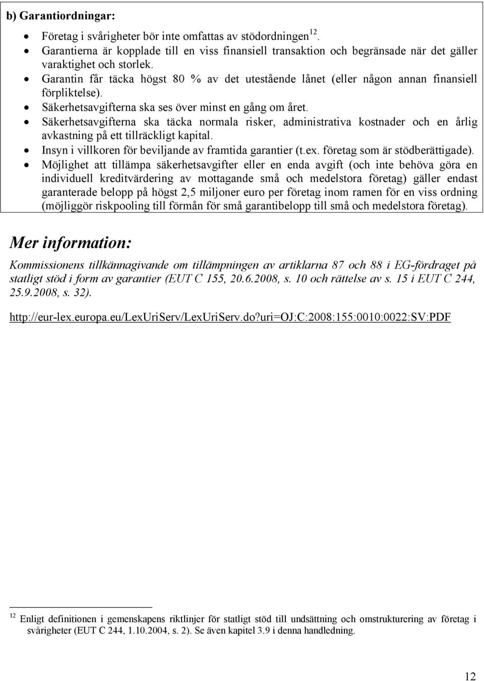 Säkerhetsavgifterna ska täcka normala risker, administrativa kostnader och en årlig avkastning på ett tillräckligt kapital. Insyn i villkoren för beviljande av framtida garantier (t.ex.