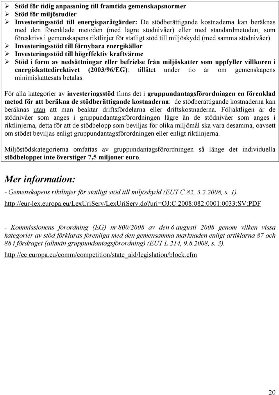 Investeringsstöd till förnybara energikällor Investeringsstöd till högeffektiv kraftvärme Stöd i form av nedsättningar eller befrielse från miljöskatter som uppfyller villkoren i