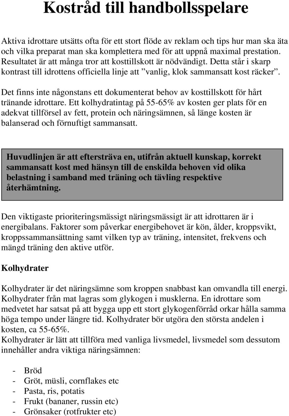 Det finns inte någonstans ett dokumenterat behov av kosttillskott för hårt tränande idrottare.