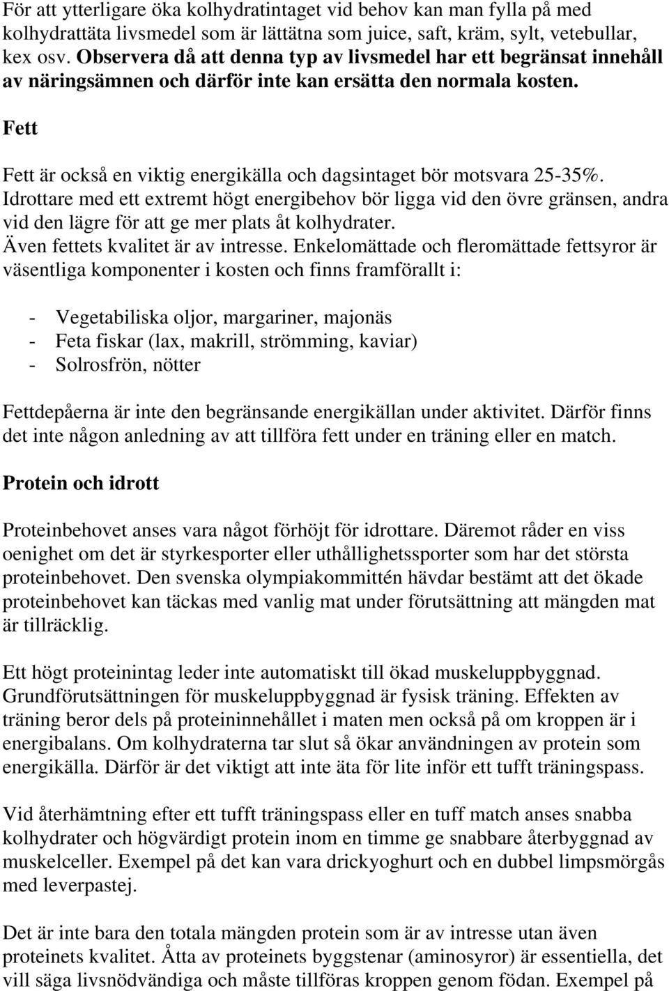 Fett Fett är också en viktig energikälla och dagsintaget bör motsvara 25-35%.