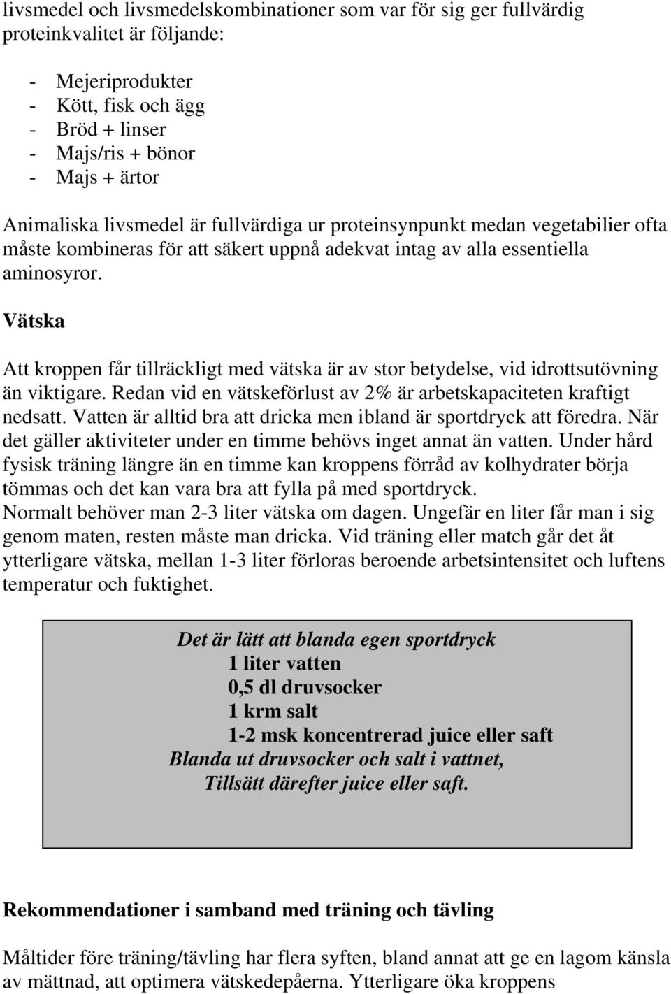 Vätska Att kroppen får tillräckligt med vätska är av stor betydelse, vid idrottsutövning än viktigare. Redan vid en vätskeförlust av 2% är arbetskapaciteten kraftigt nedsatt.