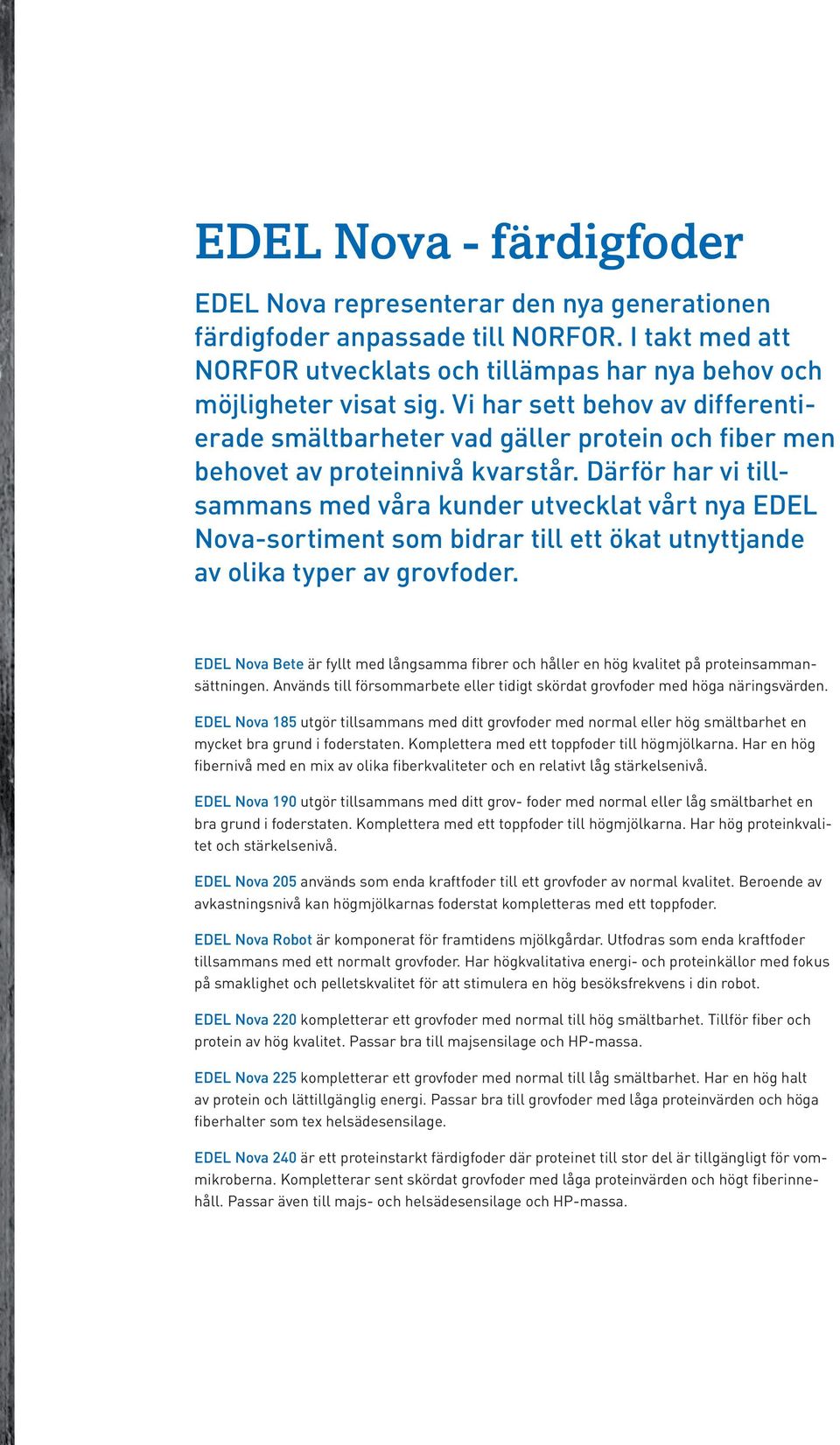 Därför har vi tillsammans med våra kunder utvecklat vårt nya EDEL Nova-sortiment som bidrar till ett ökat utnyttjande av olika typer av grovfoder.