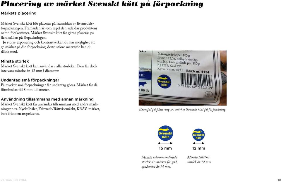 Ju större exponering och kontrastverkan du har möjlighet att ge märket på din förpackning, desto större mervärde kan du räkna med. Minsta storlek Märket Svenskt kött kan användas i alla storlekar.