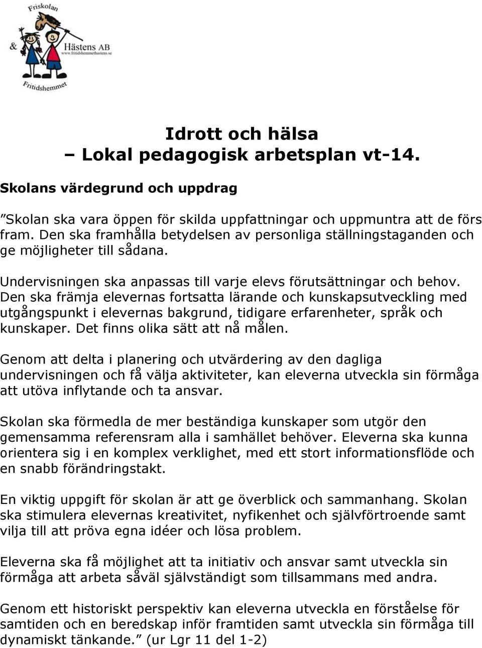 Den ska främja elevernas fortsatta lärande och kunskapsutveckling med utgångspunkt i elevernas bakgrund, tidigare erfarenheter, språk och kunskaper. Det finns olika sätt att nå målen.