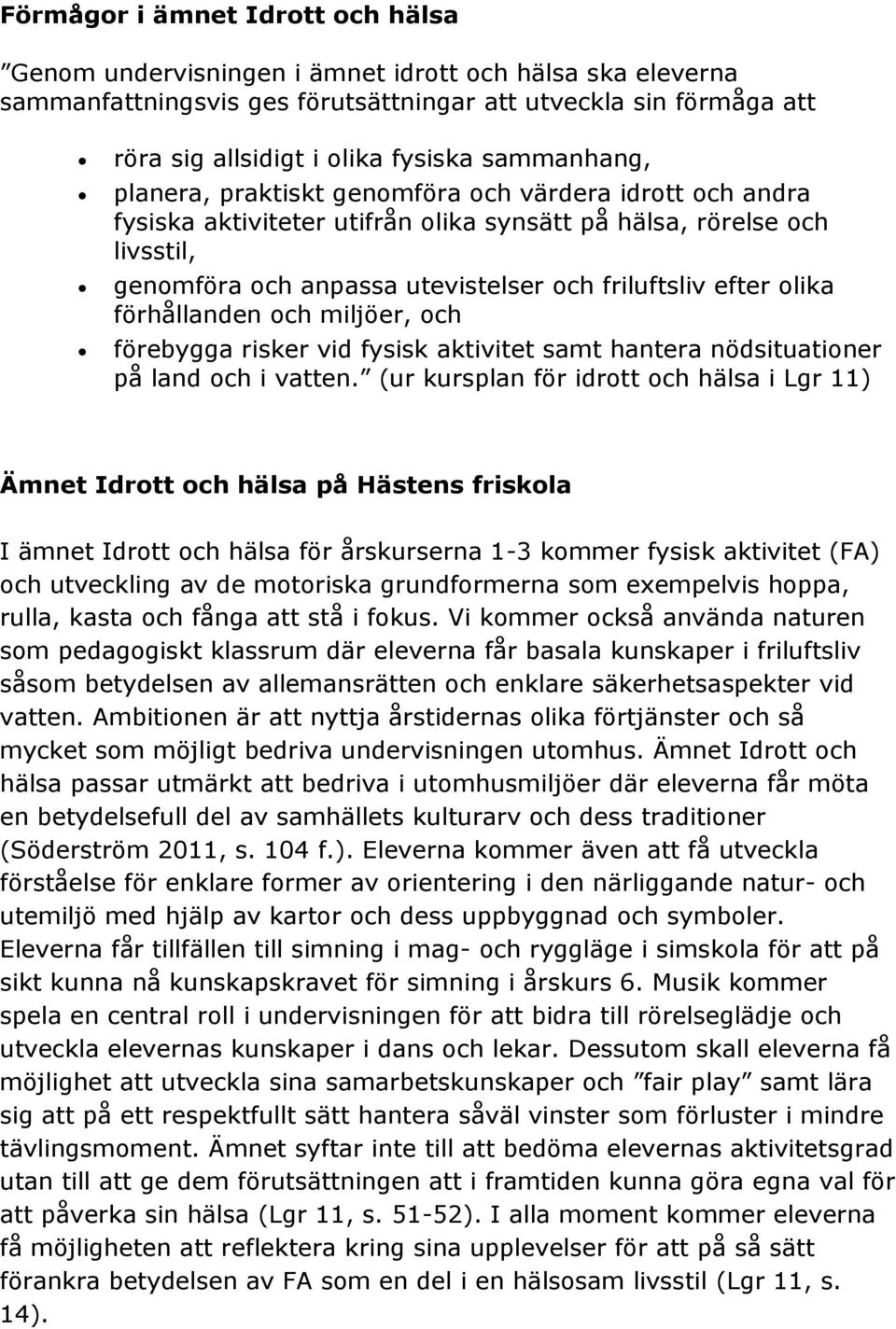 efter olika förhållanden och miljöer, och förebygga risker vid fysisk aktivitet samt hantera nödsituationer på land och i vatten.