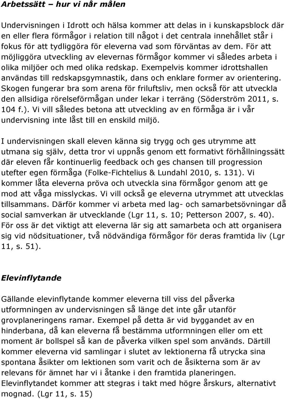 Exempelvis kommer idrottshallen användas till redskapsgymnastik, dans och enklare former av orientering.