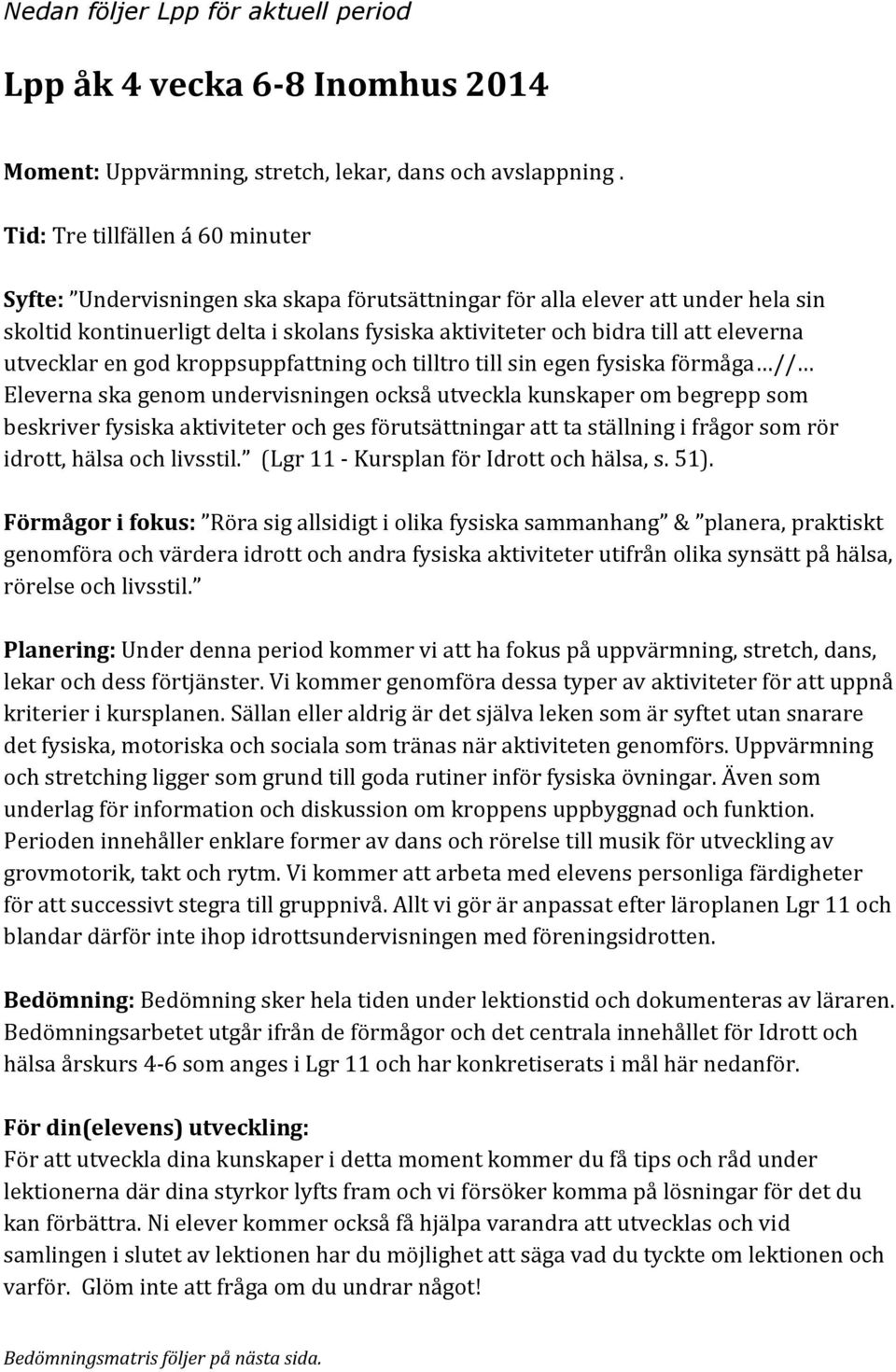 eleverna utvecklar en god kroppsuppfattning och tilltro till sin egen fysiska förmåga // Eleverna ska genom undervisningen också utveckla kunskaper om begrepp som beskriver fysiska aktiviteter och