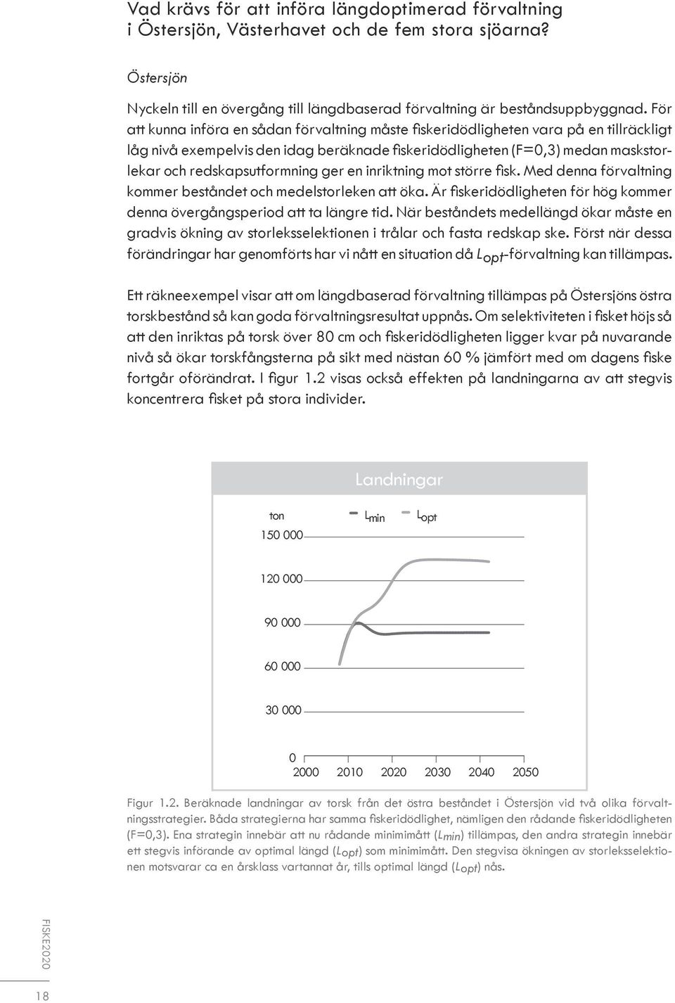 ger en inriktning mot större fisk. Med denna förvaltning kommer beståndet och medelstorleken att öka. Är fiskeridödligheten för hög kommer denna övergångsperiod att ta längre tid.