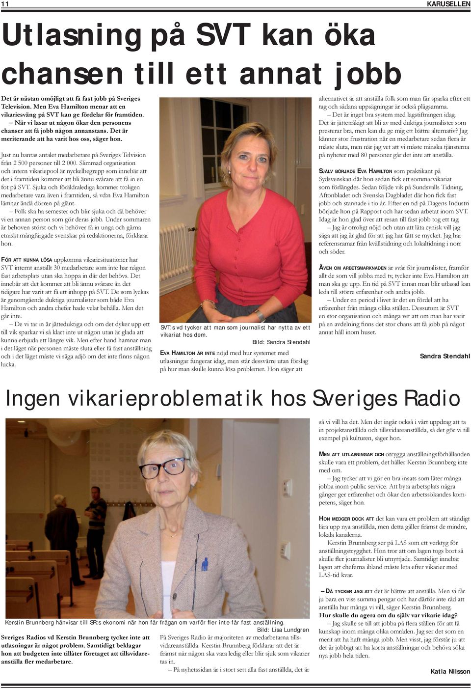 Det är meriterande att ha varit hos oss, säger hon. Just nu bantas antalet medarbetare på Sveriges Telvision från 2 500 personer till 2 000.