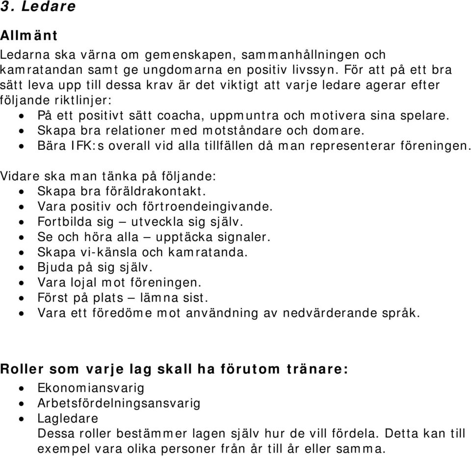 Skapa bra relationer med motståndare och domare. Bära IFK:s overall vid alla tillfällen då man representerar föreningen. Vidare ska man tänka på följande: Skapa bra föräldrakontakt.