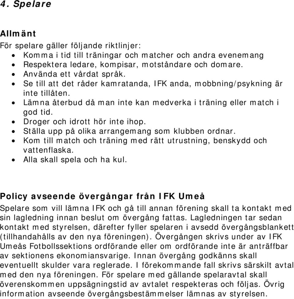 Ställa upp på olika arrangemang som klubben ordnar. Kom till match och träning med rätt utrustning, benskydd och vattenflaska. Alla skall spela och ha kul.