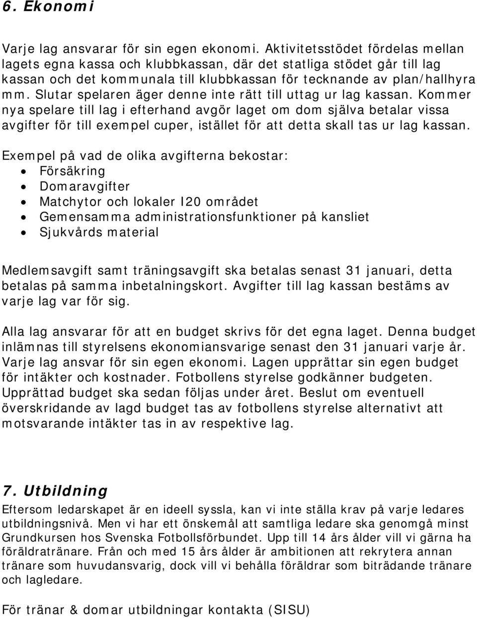 Slutar spelaren äger denne inte rätt till uttag ur lag kassan.