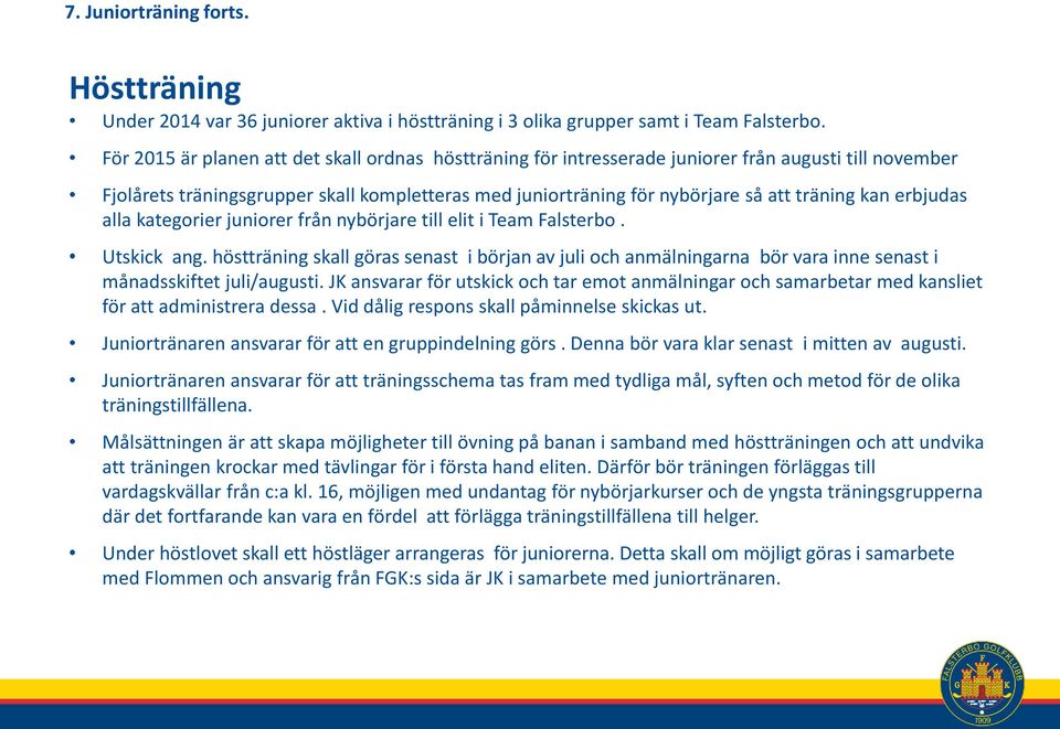 kan erbjudas alla kategorier juniorer från nybörjare till elit i Team Falsterbo. Utskick ang.