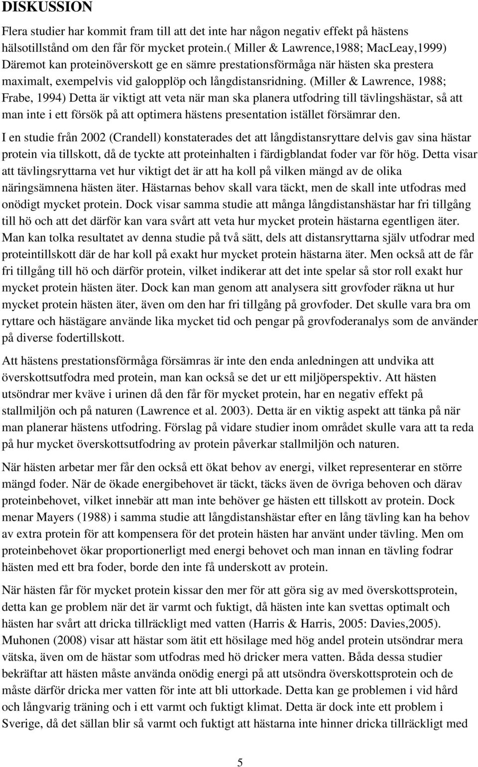 (Miller & Lawrence, 1988; Frabe, 1994) Detta är viktigt att veta när man ska planera utfodring till tävlingshästar, så att man inte i ett försök på att optimera hästens presentation istället